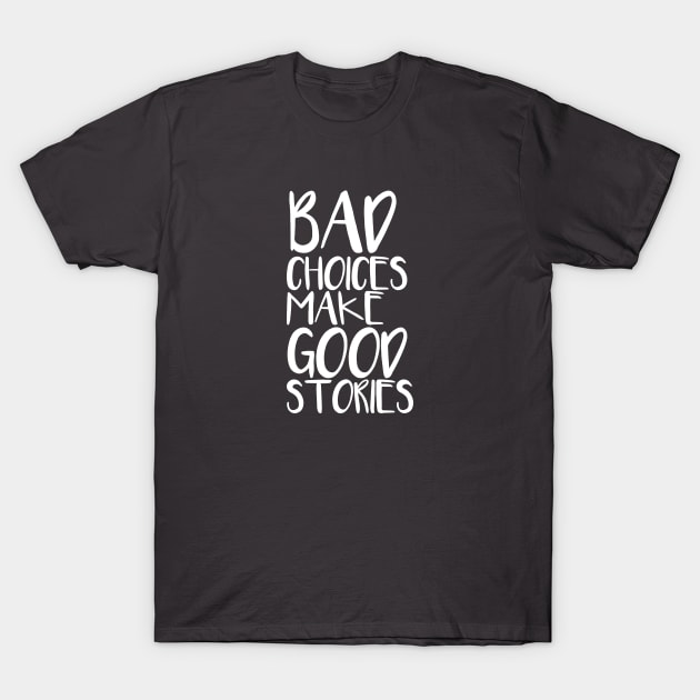 Bad choices make good stories T-Shirt by hsf